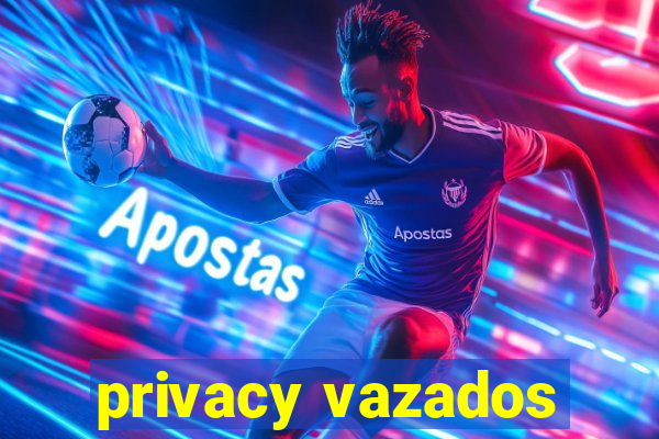 privacy vazados